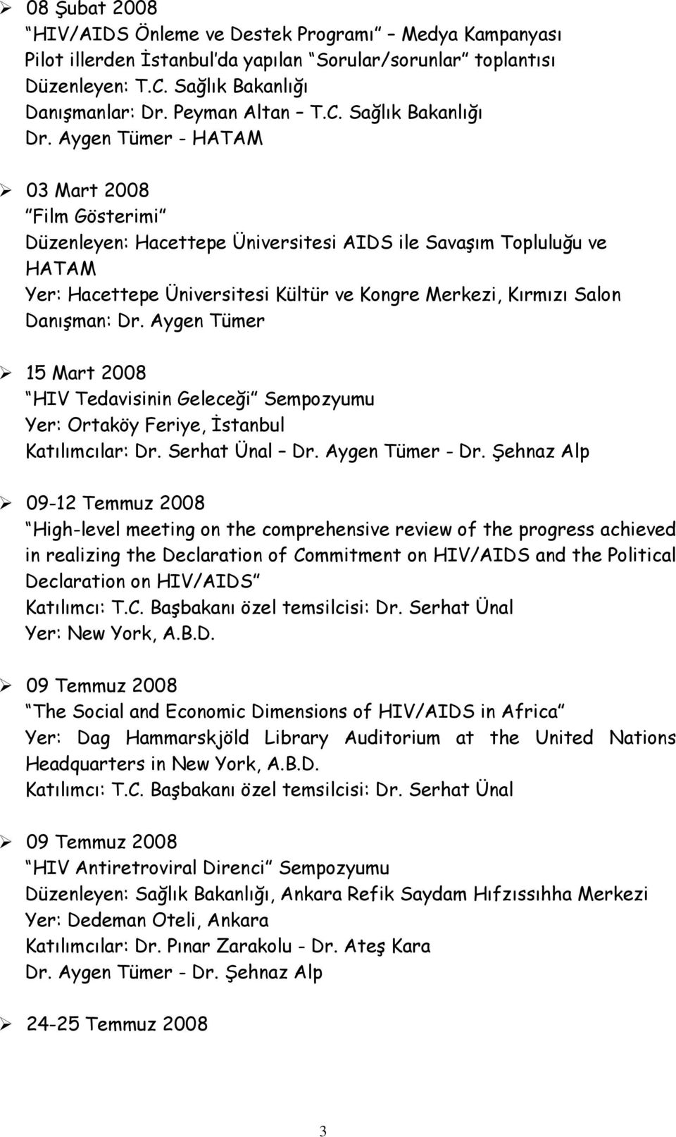 Sağlık Bakanlığı - HATAM 03 Mart 2008 Film Gösterimi Düzenleyen: Hacettepe Üniversitesi AIDS ile Savaşım Topluluğu ve HATAM Yer: Hacettepe Üniversitesi Kültür ve Kongre Merkezi, Kırmızı Salon