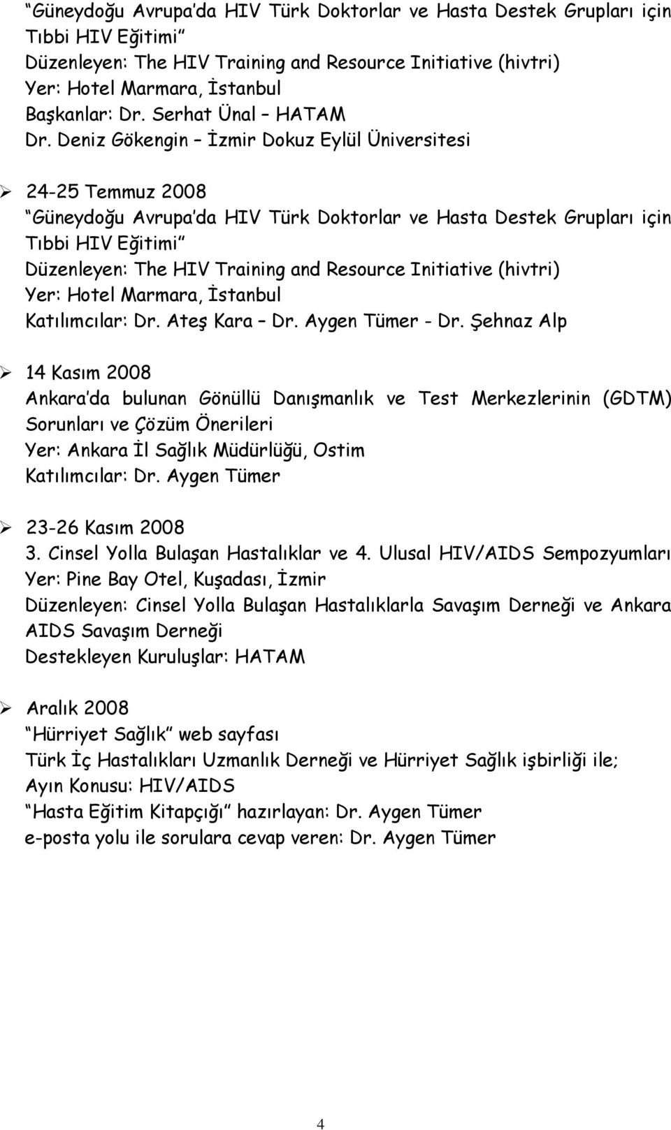 Deniz Gökengin İzmir Dokuz Eylül Üniversitesi 24-25 Temmuz 2008 Güneydoğu Avrupa da HIV Türk Doktorlar ve Hasta Destek Grupları için Tıbbi HIV Eğitimi Düzenleyen: The HIV Training and Resource