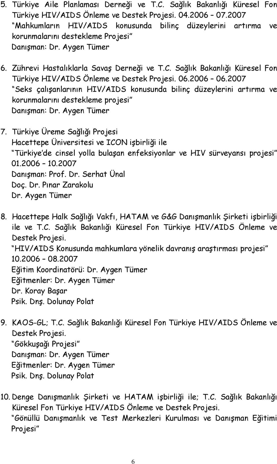 Sağlık Bakanlığı Küresel Fon Türkiye HIV/AIDS 06.2006 06.2007 Seks çalışanlarının HIV/AIDS konusunda bilinç düzeylerini artırma ve korunmalarını destekleme projesi Danışman: 7.