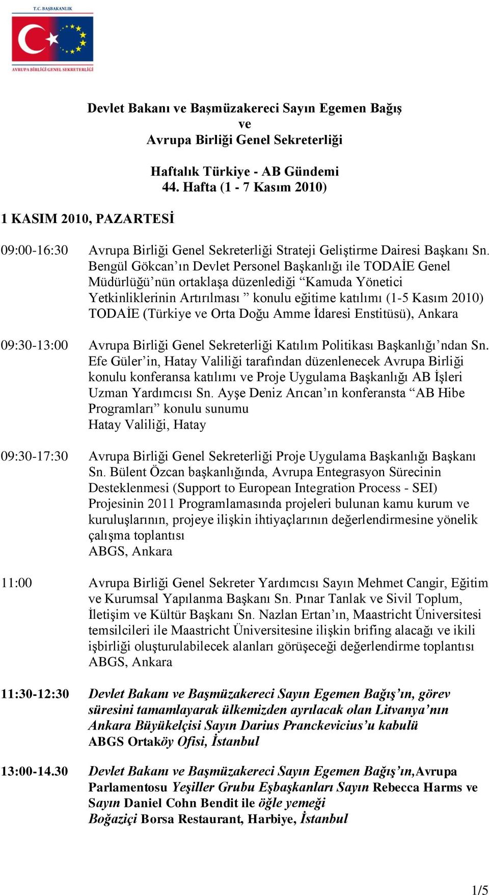 Bengül Gökcan ın Devlet Personel Başkanlığı ile TODAİE Genel Müdürlüğü nün ortaklaşa düzenlediği Kamuda Yönetici Yetkinliklerinin Artırılması konulu eğitime katılımı (1-5 Kasım 2010) TODAİE (Türkiye