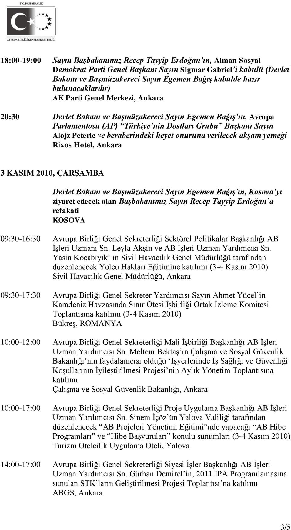 beraberindeki heyet onuruna verilecek akşam yemeği Rixos Hotel, Ankara 3 KASIM 2010, ÇARŞAMBA Devlet Bakanı ve Başmüzakereci Sayın Egemen Bağış'ın, Kosova yı ziyaret edecek olan Başbakanımız Sayın