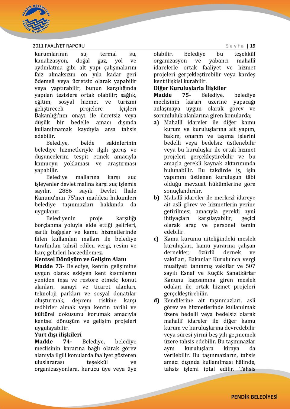 kullanılmamak kaydıyla arsa tahsis edebilir. Belediye, belde sakinlerinin belediye hizmetleriyle ilgili görüş ve düşüncelerini tespit etmek amacıyla kamuoyu yoklaması ve araştırması yapabilir.