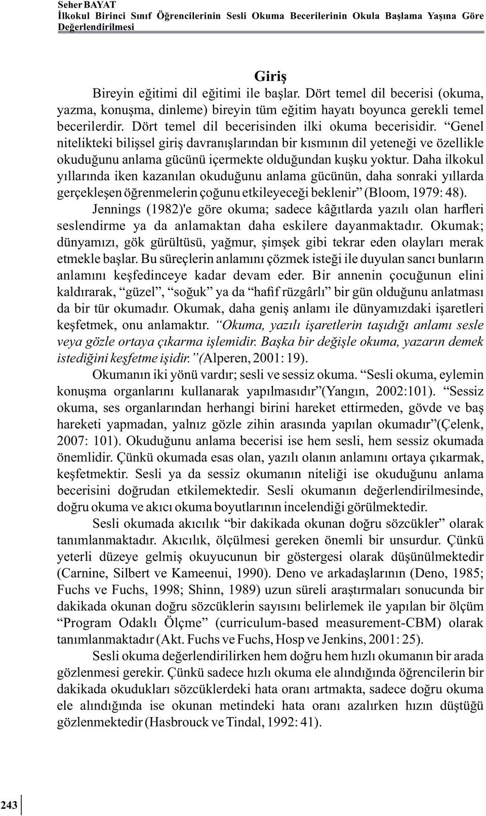 Genel nitelikteki bilişsel giriş davranışlarından bir kısmının dil yeteneği ve özellikle okuduğunu anlama gücünü içermekte olduğundan kuşku yoktur.