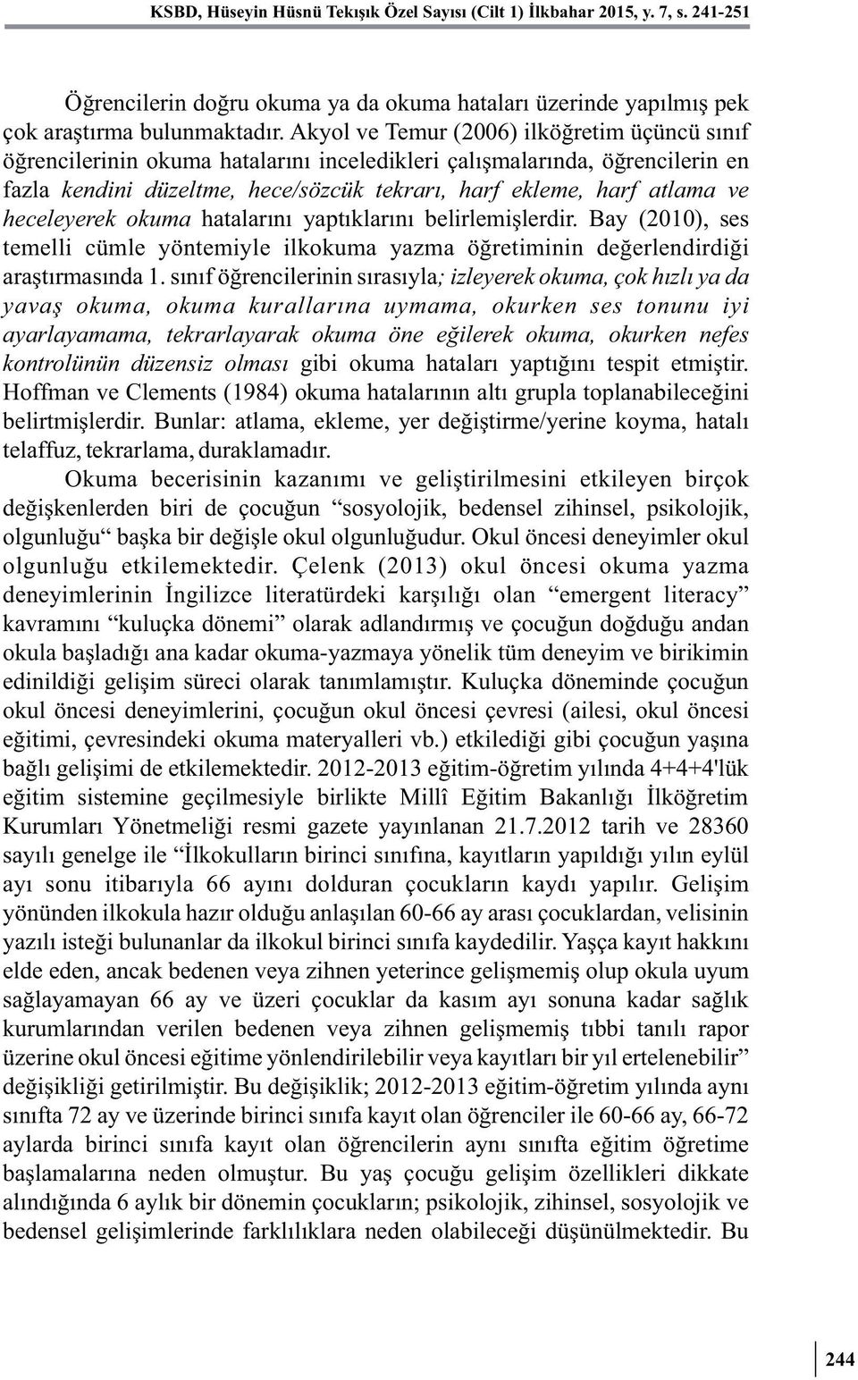 heceleyerek okuma hatalarını yaptıklarını belirlemişlerdir. Bay (2010), ses temelli cümle yöntemiyle ilkokuma yazma öğretiminin değerlendirdiği araştırmasında 1.