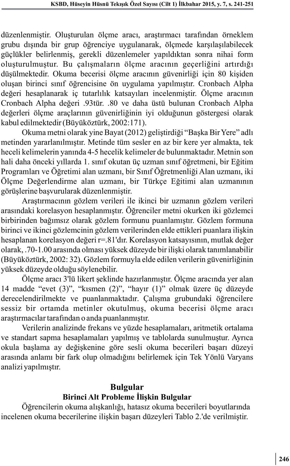 form oluşturulmuştur. Bu çalışmaların ölçme aracının geçerliğini artırdığı düşülmektedir.