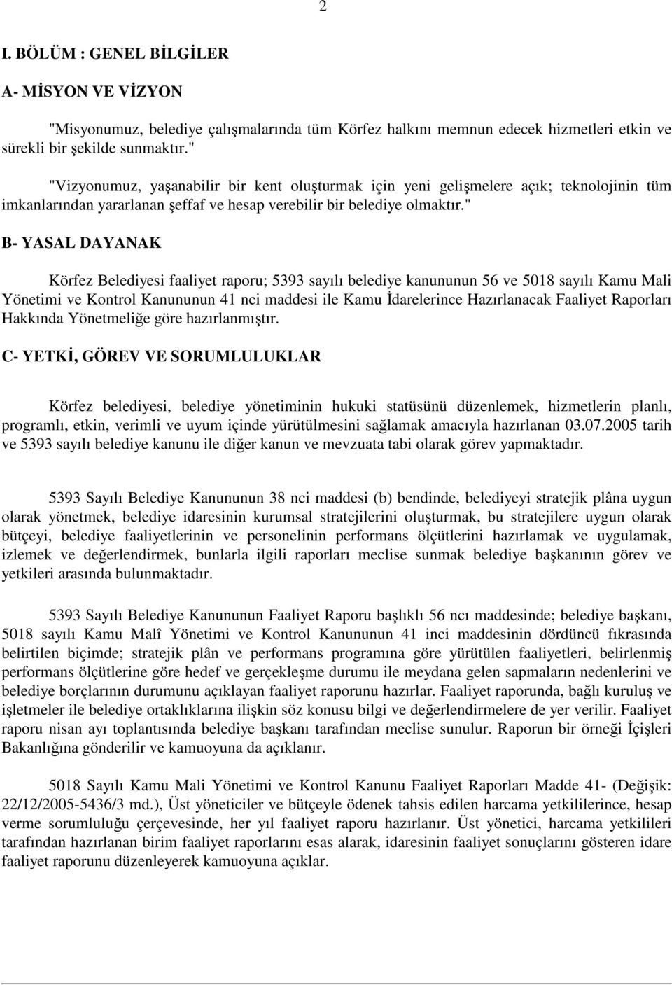 " B- YASAL DAYANAK Körfez Belediyesi faaliyet raporu; 5393 sayılı belediye kanununun 56 ve 518 sayılı Kamu Mali Yönetimi ve Kontrol Kanununun 41 nci maddesi ile Kamu Đdarelerince Hazırlanacak