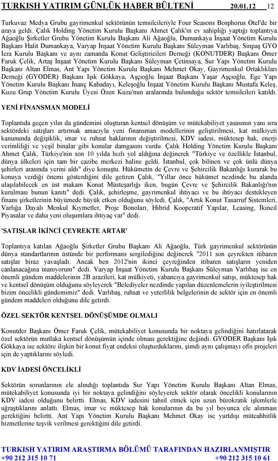 Dumankaya, Varyap İnşaat Yönetim Kurulu Başkanı Süleyman Varlıbaş, Sinpaş GYO İcra Kurulu Başkanı ve aynı zamanda Konut Geliştiricileri Derneği (KONUTDER) Başkanı Ömer Faruk Çelik, Artaş İnşaat