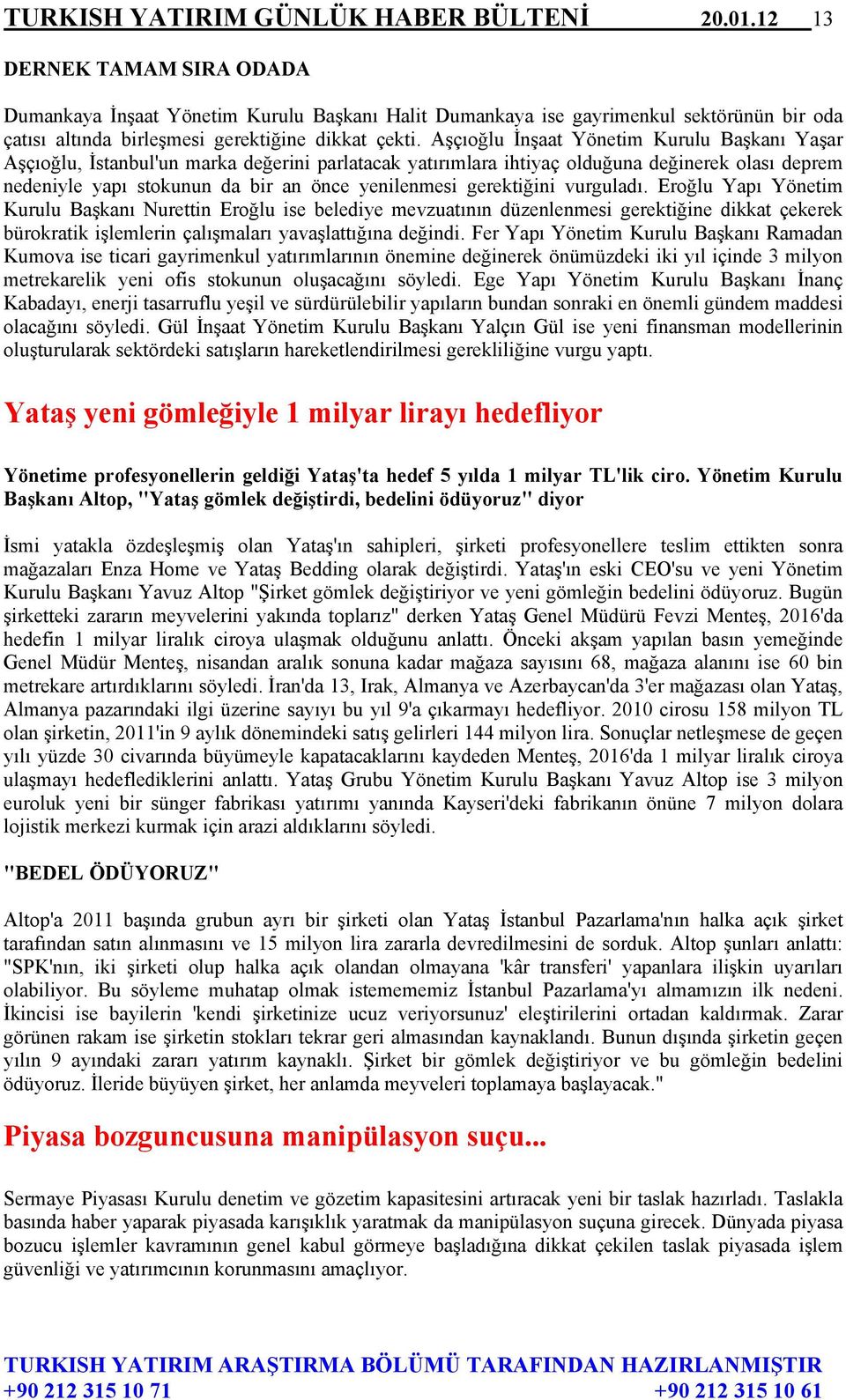 Aşçıoğlu İnşaat Yönetim Kurulu Başkanı Yaşar Aşçıoğlu, İstanbul'un marka değerini parlatacak yatırımlara ihtiyaç olduğuna değinerek olası deprem nedeniyle yapı stokunun da bir an önce yenilenmesi