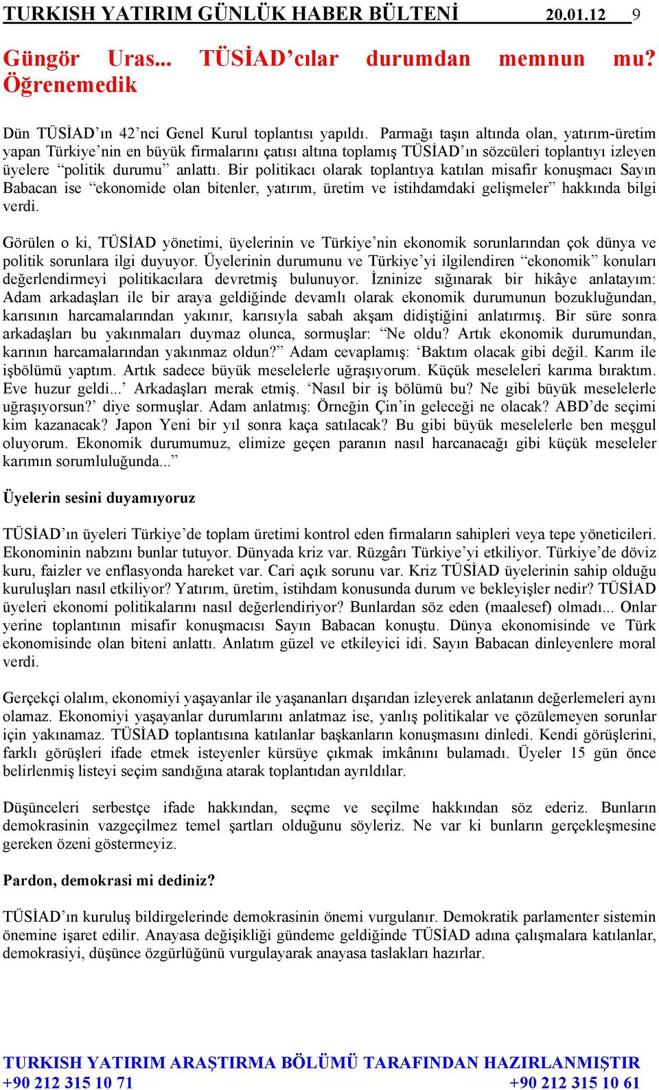 Bir politikacı olarak toplantıya katılan misafir konuşmacı Sayın Babacan ise ekonomide olan bitenler, yatırım, üretim ve istihdamdaki gelişmeler hakkında bilgi verdi.