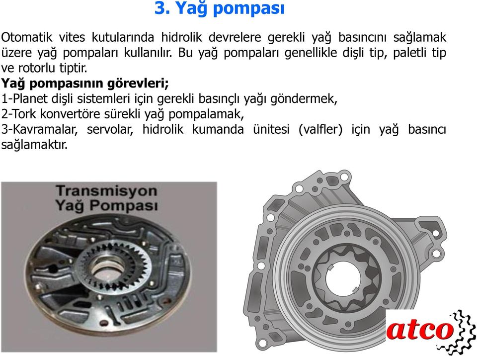 Yağ pompasının görevleri; 1-Planet dişli sistemleri için gerekli basınçlı yağı göndermek, 2-Tork