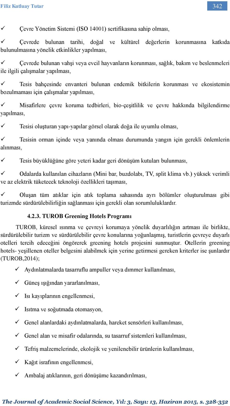 ekosistemin bozulmaması için çalışmalar yapılması, Misafirlere çevre koruma tedbirleri, bio-çeşitlilik ve çevre hakkında bilgilendirme yapılması, Tesisi oluşturan yapı-yapılar görsel olarak doğa ile