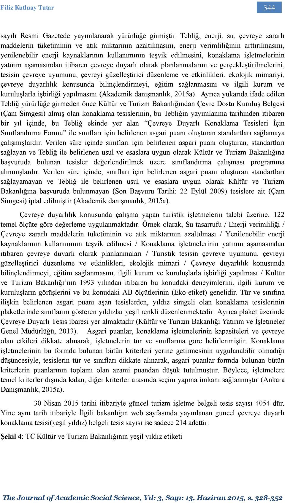 konaklama işletmelerinin yatırım aşamasından itibaren çevreye duyarlı olarak planlanmalarını ve gerçekleştirilmelerini, tesisin çevreye uyumunu, çevreyi güzelleştirici düzenleme ve etkinlikleri,