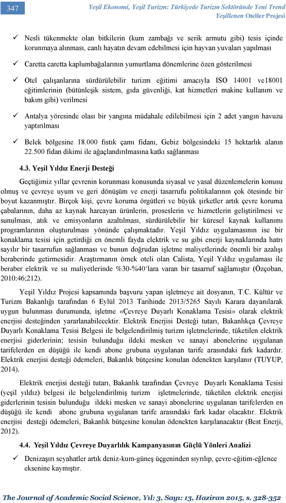 14001 ve18001 eğitimlerinin (bütünleşik sistem, gıda güvenliği, kat hizmetleri makine kullanım ve bakım gibi) verilmesi Antalya yöresinde olası bir yangına müdahale edilebilmesi için 2 adet yangın