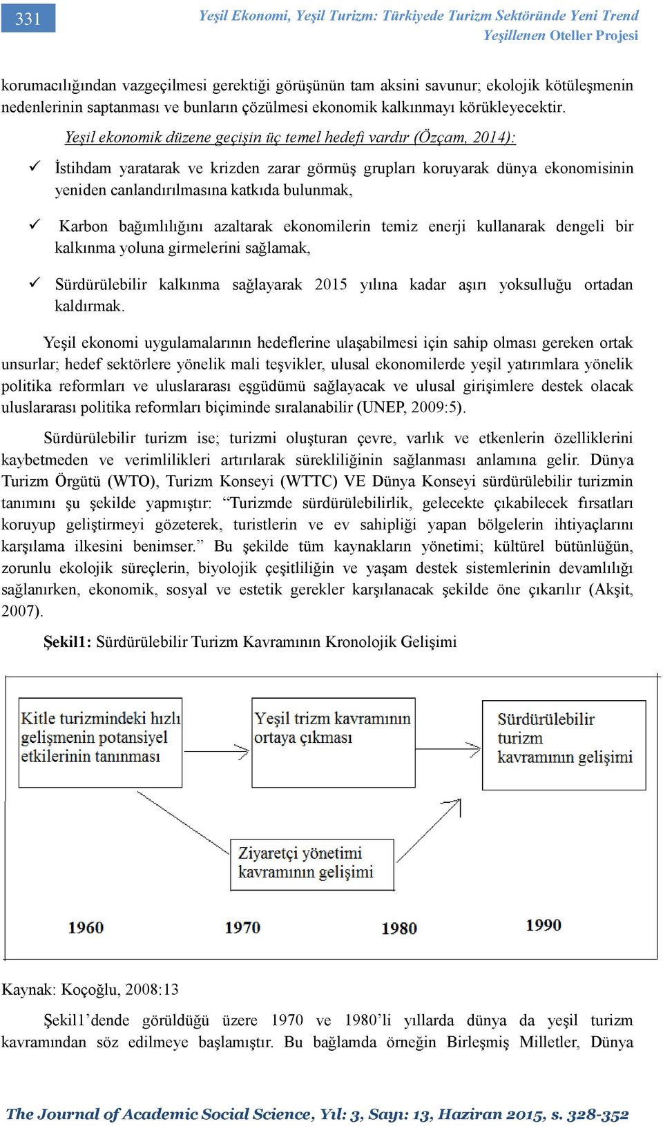 Yeşil ekonomik düzene geçişin üç temel hedefi vardır (Özçam, 2014): İstihdam yaratarak ve krizden zarar görmüş grupları koruyarak dünya ekonomisinin yeniden canlandırılmasına katkıda bulunmak, Karbon