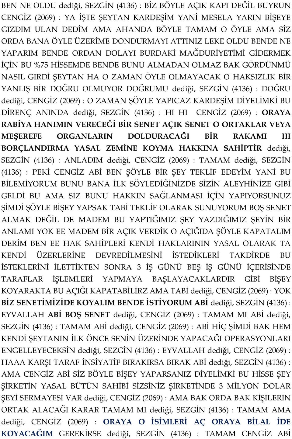 ÖYLE OLMAYACAK O HAKSIZLIK BİR YANLIŞ BİR DOĞRU OLMUYOR DOĞRUMU dediği, SEZGİN (4136) : DOĞRU dediği, CENGİZ (2069) : O ZAMAN ŞÖYLE YAPICAZ KARDEŞİM DİYELİMKİ BU DİRENÇ ANINDA dediği, SEZGİN (4136) :