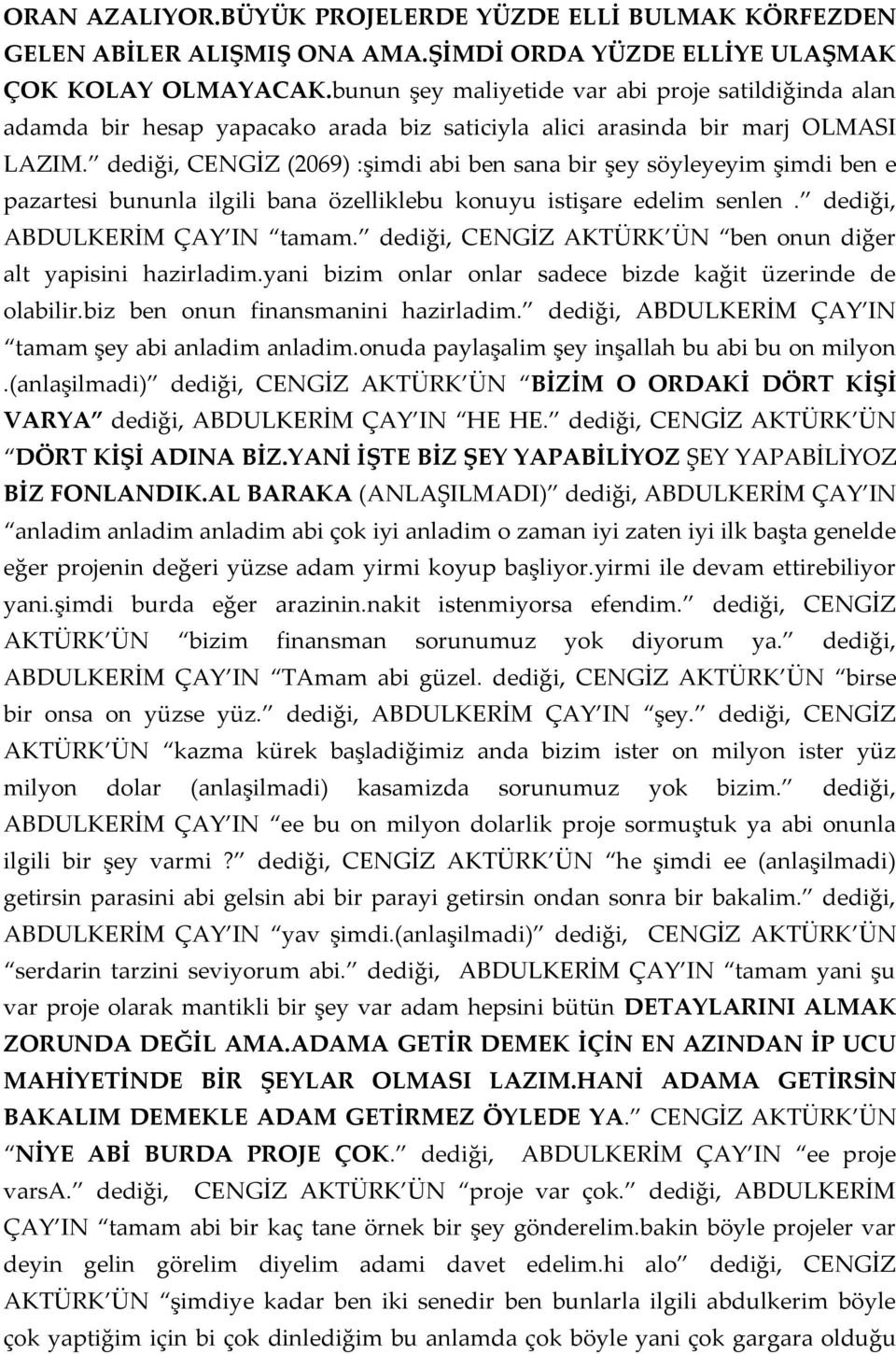 dediği, CENGİZ (2069) :şimdi abi ben sana bir şey söyleyeyim şimdi ben e pazartesi bununla ilgili bana özelliklebu konuyu istişare edelim senlen. dediği, ABDULKERİM ÇAY IN tamam.