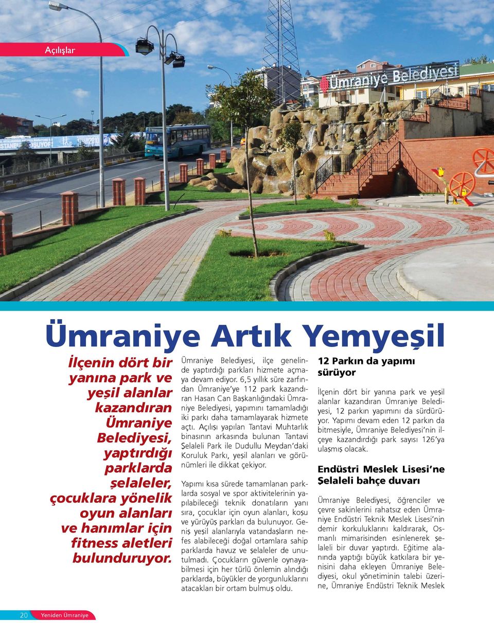 6,5 yıllık süre zarfından Ümraniye ye 112 park kazandıran Hasan Can Başkanlığındaki Ümraniye Belediyesi, yapımını tamamladığı iki parkı daha tamamlayarak hizmete açtı.