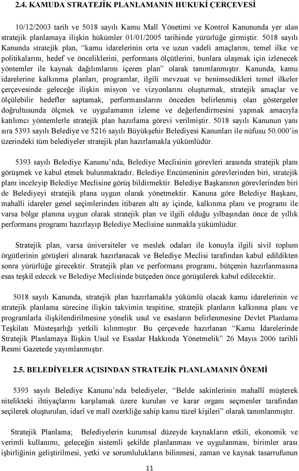 5018 sayılı Kanunda stratejik plan, kamu idarelerinin orta ve uzun vadeli amaçlarını, temel ilke ve politikalarını, hedef ve önceliklerini, performans ölçütlerini, bunlara ulaşmak için izlenecek