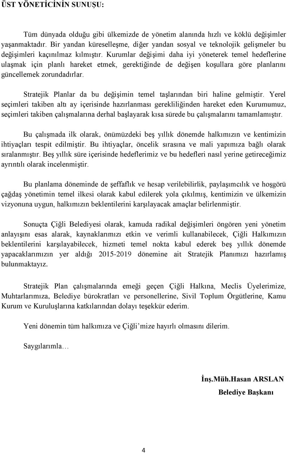 Kurumlar değişimi daha iyi yöneterek temel hedeflerine ulaşmak için planlı hareket etmek, gerektiğinde de değişen koşullara göre planlarını güncellemek zorundadırlar.