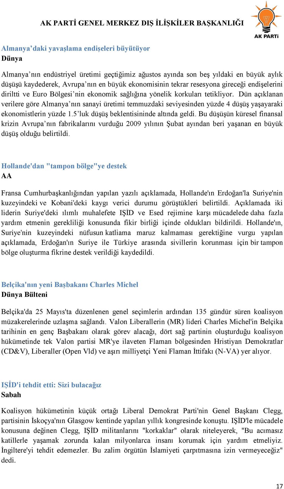 Dün açıklanan verilere göre Almanya nın sanayi üretimi temmuzdaki seviyesinden yüzde 4 düşüş yaşayaraki ekonomistlerin yüzde 1.5 luk düşüş beklentisininde altında geldi.