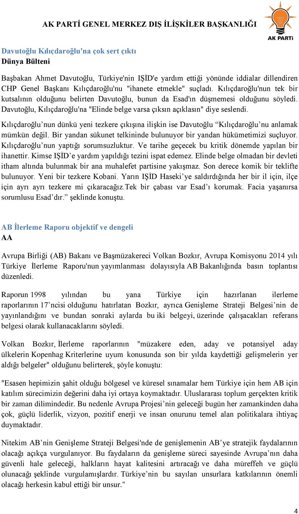 Kılıçdaroğlu nun dünkü yeni tezkere çıkışına ilişkin ise Davutoğlu Kılıçdaroğlu nu anlamak mümkün değil. Bir yandan sükunet telkininde bulunuyor bir yandan hükümetimizi suçluyor.