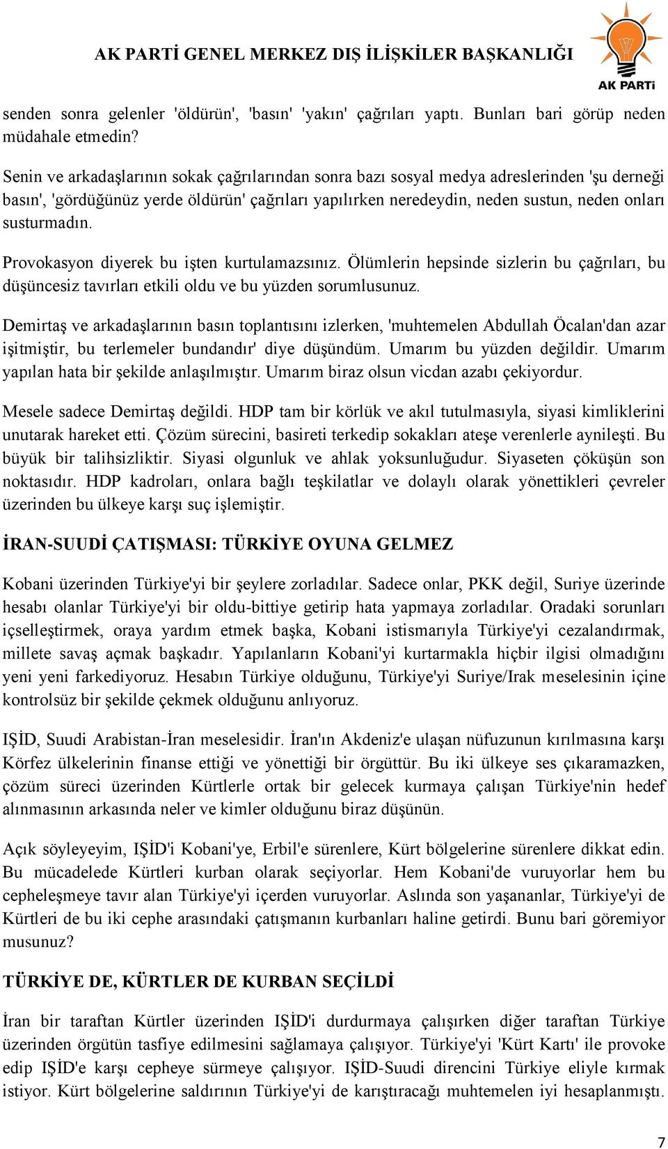 susturmadın. Provokasyon diyerek bu işten kurtulamazsınız. Ölümlerin hepsinde sizlerin bu çağrıları, bu düşüncesiz tavırları etkili oldu ve bu yüzden sorumlusunuz.