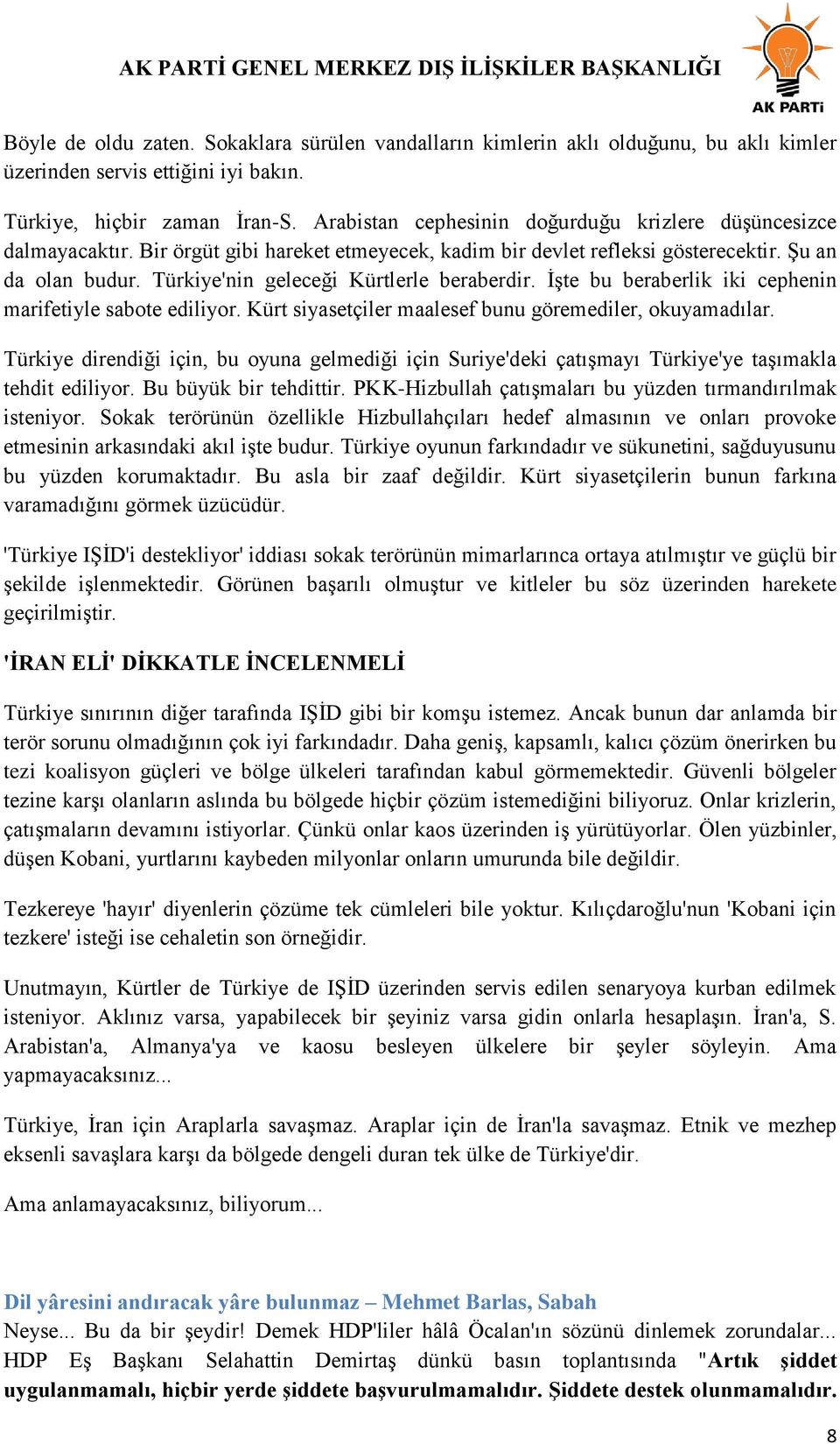 Türkiye'nin geleceği Kürtlerle beraberdir. İşte bu beraberlik iki cephenin marifetiyle sabote ediliyor. Kürt siyasetçiler maalesef bunu göremediler, okuyamadılar.