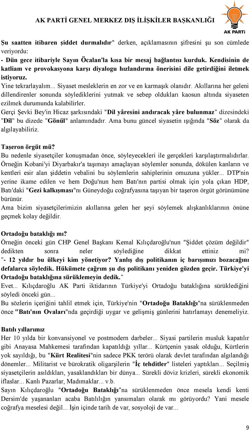 Akıllarına her geleni dillendirenler sonunda söylediklerini yutmak ve sebep oldukları kaosun altında siyaseten ezilmek durumunda kalabilirler.