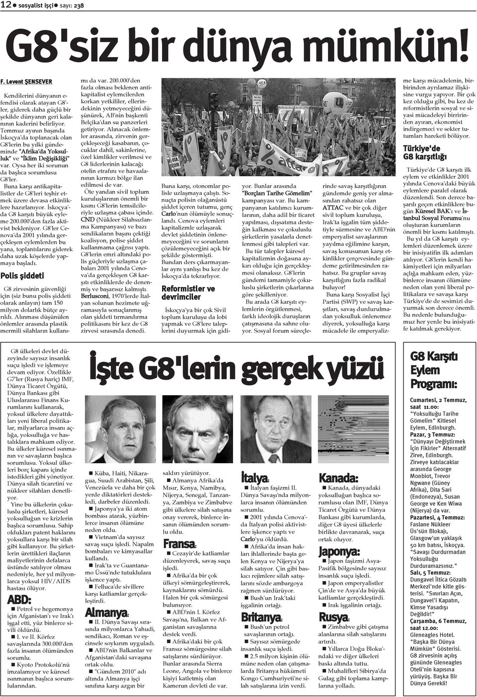 Temmuz ayýnýn baþýnda Ýskoçya'da toplanacak olan G8'lerin bu yýlki gündeminde "Afrika'da Yoksulluk" ve "Ýklim Deðiþikliði" var. Oysa her iki sorunun da baþlýca sorumlusu G8'ler.