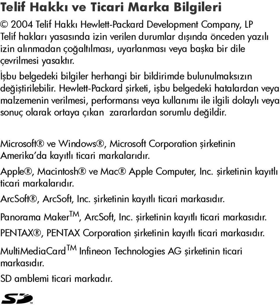 Hewlett-Packard şirketi, işbu belgedeki hatalardan veya malzemenin verilmesi, performansı veya kullanımı ile ilgili dolaylı veya sonuç olarak ortaya çıkan zararlardan sorumlu değildir.