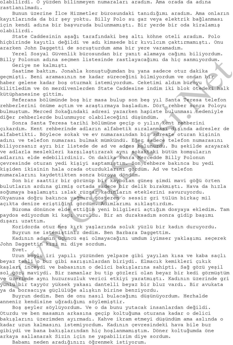 Polo hiçbirinde kayıtlı değildi ve adı kimsede bir kıvılcım çaktırmamıştı. Onu ararken John Daggetti de soruşturdum ama bir yere varamadım.