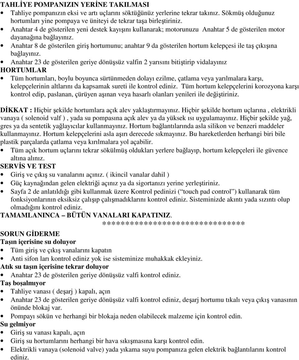 Anahtar 8 de gösterilen giriş hortumunu; anahtar 9 da gösterilen hortum kelepçesi ile taş çıkışına bağlayınız.