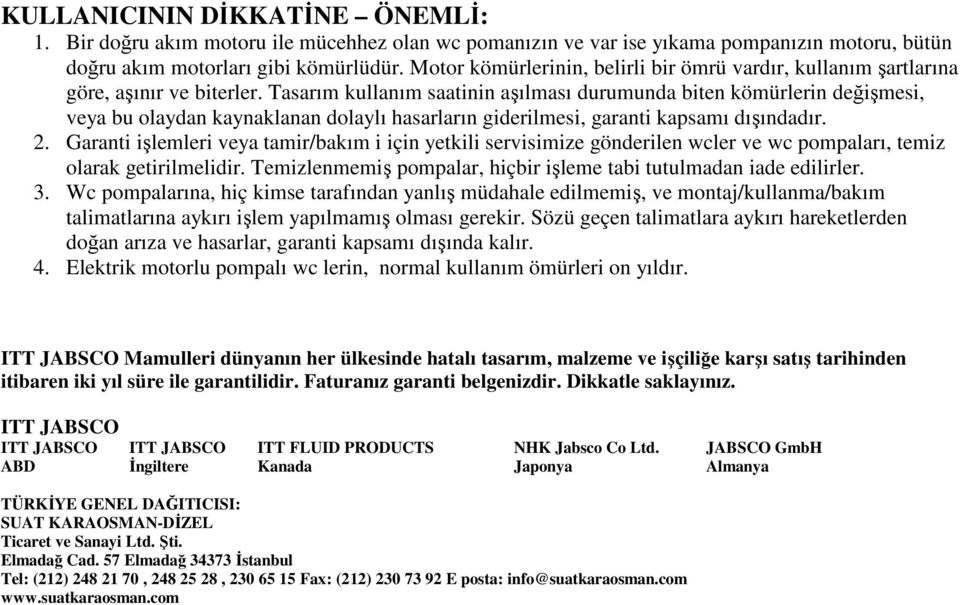 Tasarım kullanım saatinin aşılması durumunda biten kömürlerin değişmesi, veya bu olaydan kaynaklanan dolaylı hasarların giderilmesi, garanti kapsamı dışındadır. 2.