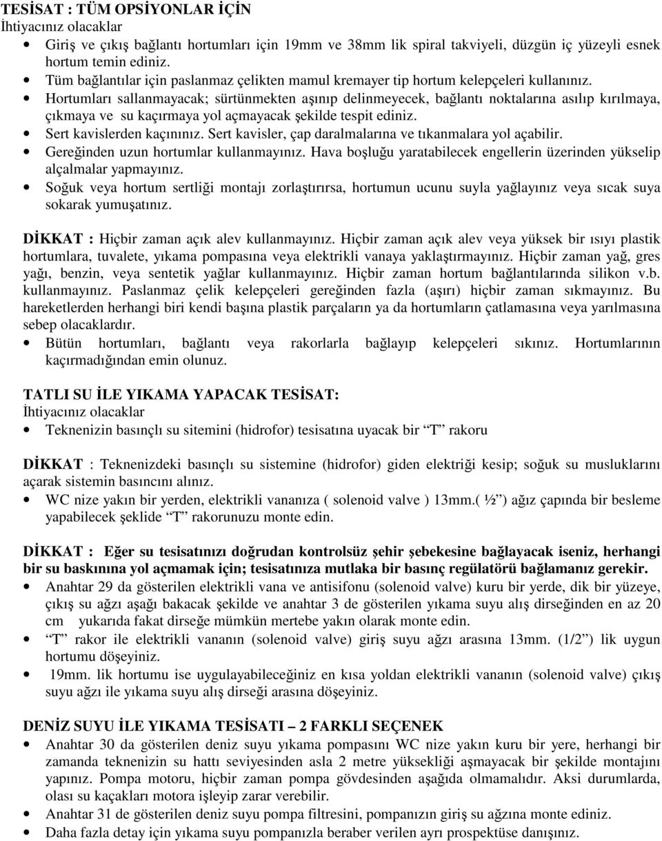 Hortumları sallanmayacak; sürtünmekten aşınıp delinmeyecek, bağlantı noktalarına asılıp kırılmaya, çıkmaya ve su kaçırmaya yol açmayacak şekilde tespit ediniz. Sert kavislerden kaçınınız.