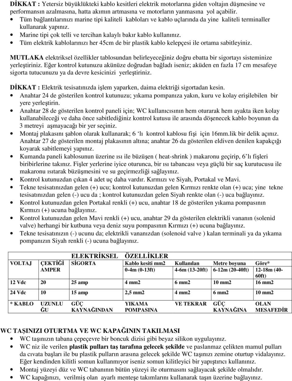 Tüm elektrik kablolarınızı her 45cm de bir plastik kablo kelepçesi ile ortama sabitleyiniz.