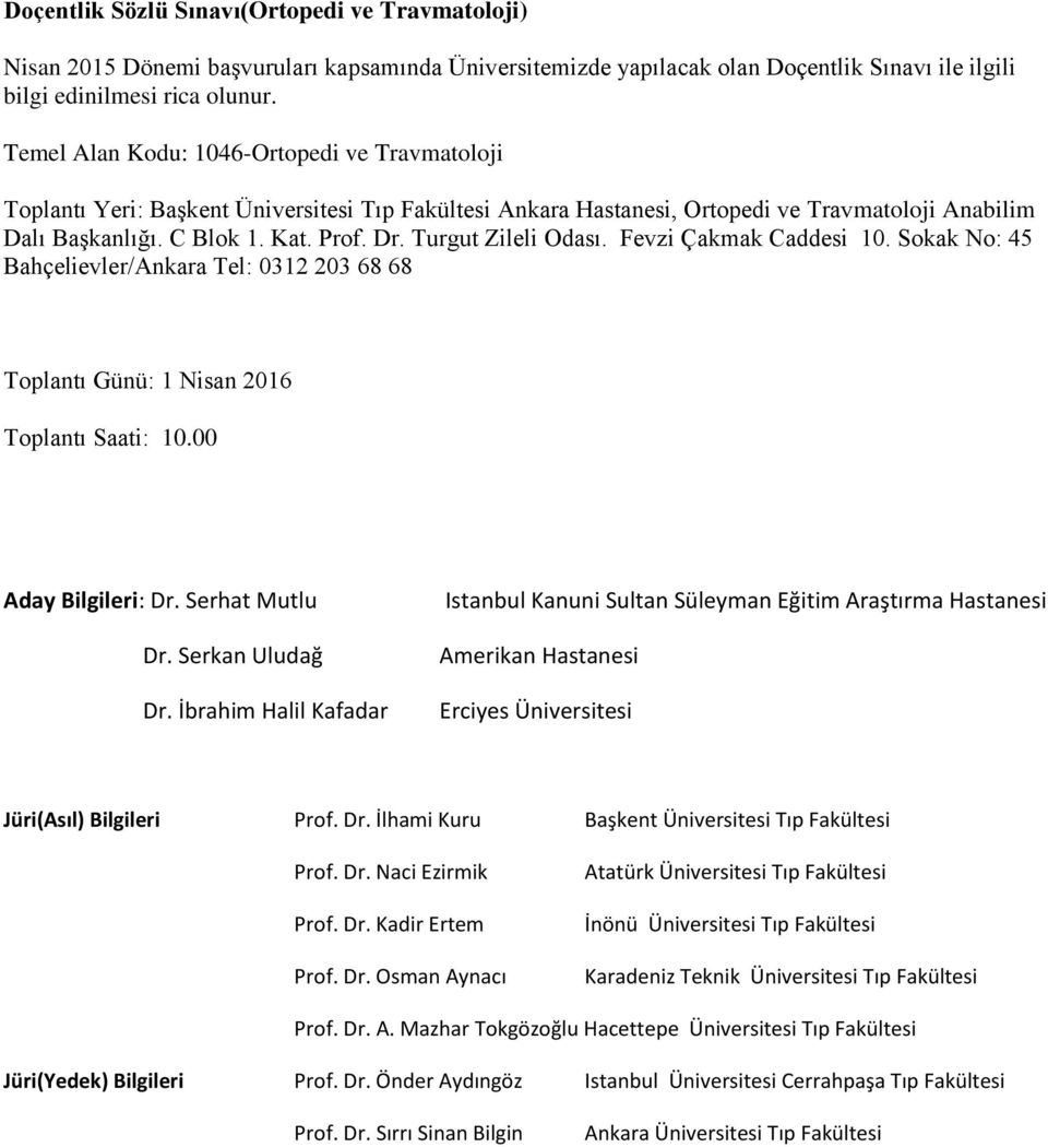 Serhat Mutlu Dr. Serkan Uludağ Dr. İbrahim Halil Kafadar Istanbul Kanuni Sultan Süleyman Eğitim Araştırma Hastanesi Amerikan Hastanesi Erciyes Üniversitesi Jüri(Asıl) Bilgileri Prof. Dr. İlhami Kuru Başkent Üniversitesi Tıp Fakültesi Prof.