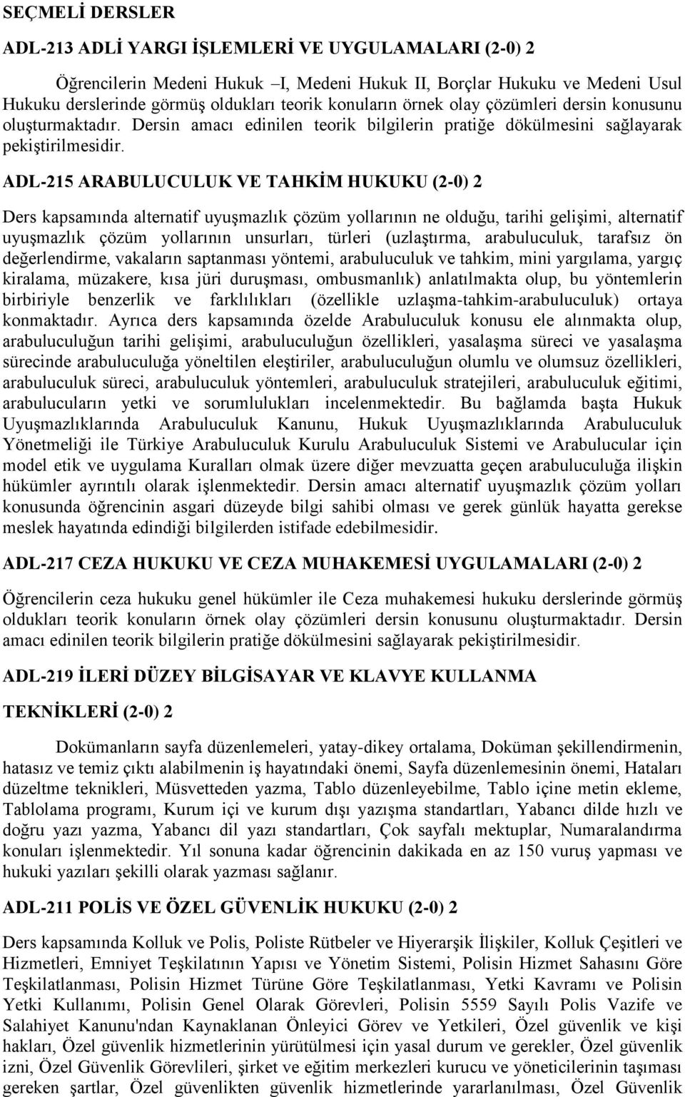 ADL-215 ARABULUCULUK VE TAHKİM HUKUKU (2-0) 2 Ders kapsamında alternatif uyuşmazlık çözüm yollarının ne olduğu, tarihi gelişimi, alternatif uyuşmazlık çözüm yollarının unsurları, türleri (uzlaştırma,