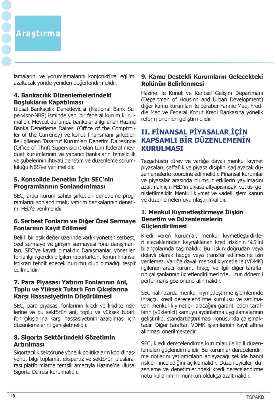 Mevcut durumda bankalarla ilgilenen Hazine Banka Denetleme Dairesi (Office of the Comptroller of the Currency) ve konut finansmanı şirketleri ile ilgilenen Tasarruf Kurumları Denetim Dairesinde