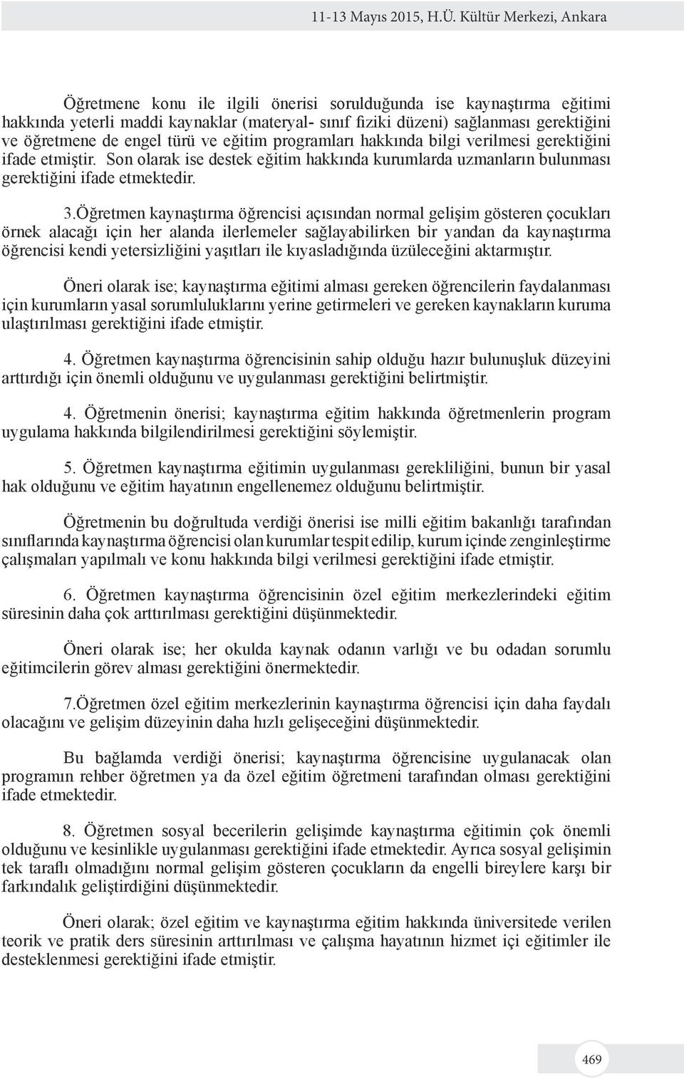 eğitim programları hakkında bilgi verilmesi gerektiğini ifade etmiştir. Son olarak ise destek eğitim hakkında kurumlarda uzmanların bulunması gerektiğini ifade etmektedir. 3.