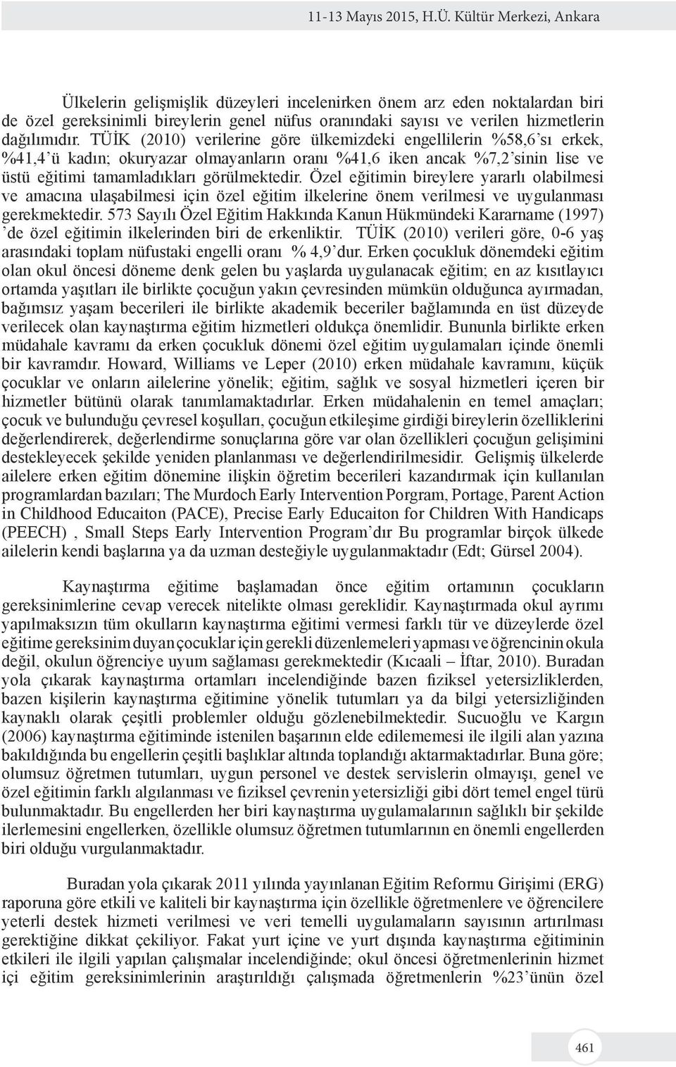 TÜİK (2010) verilerine göre ülkemizdeki engellilerin %58,6 sı erkek, %41,4 ü kadın; okuryazar olmayanların oranı %41,6 iken ancak %7,2 sinin lise ve üstü eğitimi tamamladıkları görülmektedir.