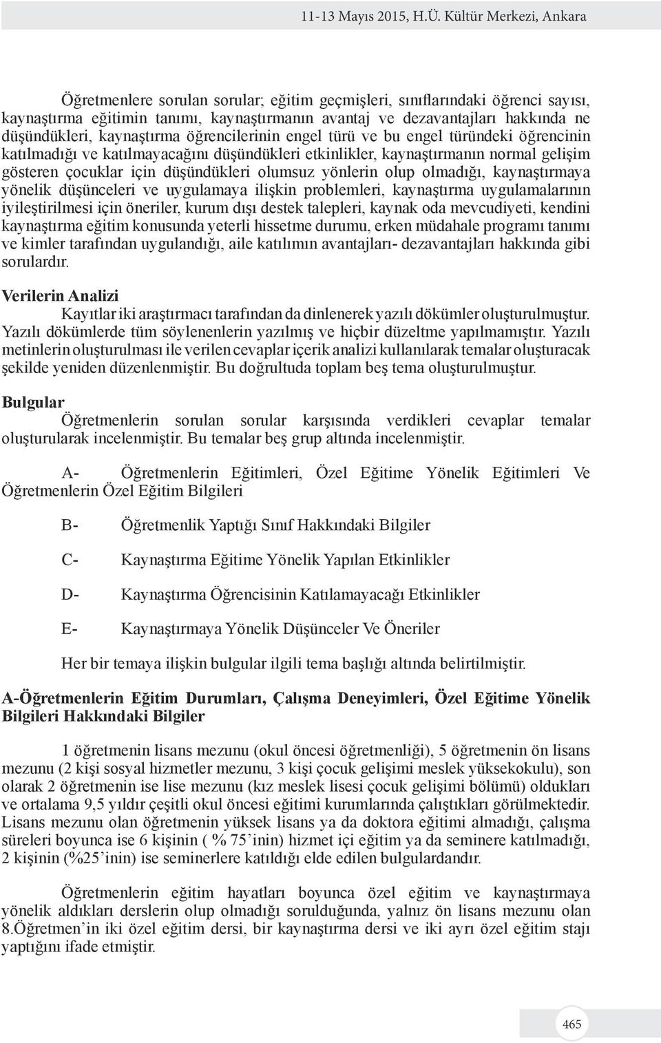 öğrencilerinin engel türü ve bu engel türündeki öğrencinin katılmadığı ve katılmayacağını düşündükleri etkinlikler, kaynaştırmanın normal gelişim gösteren çocuklar için düşündükleri olumsuz yönlerin