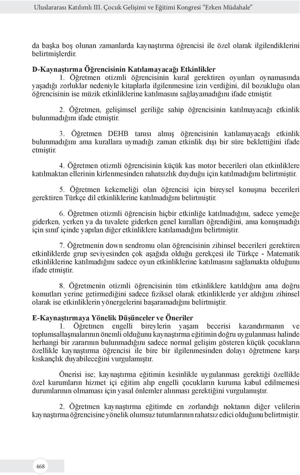 Öğretmen otizmli öğrencisinin kural gerektiren oyunları oynamasında yaşadığı zorluklar nedeniyle kitaplarla ilgilenmesine izin verdiğini, dil bozukluğu olan öğrencisinin ise müzik etkinliklerine