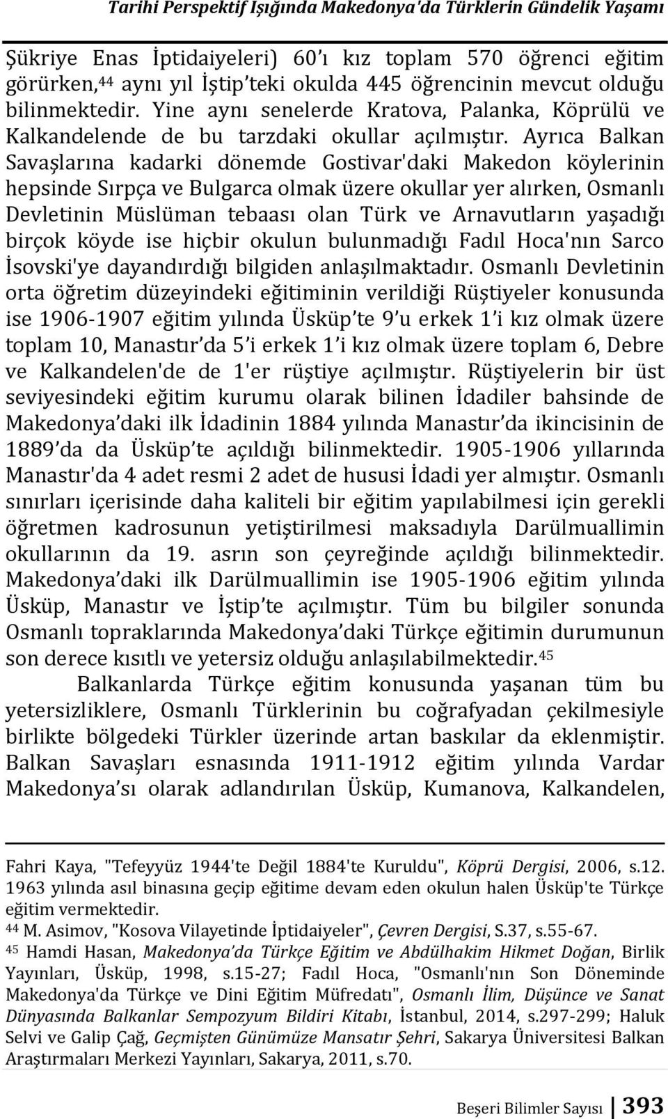 Ayrıca Balkan Savaşlarına kadarki dönemde Gostivar'daki Makedon köylerinin hepsinde Sırpça ve Bulgarca olmak üzere okullar yer alırken, Osmanlı Devletinin Müslüman tebaası olan Türk ve Arnavutların