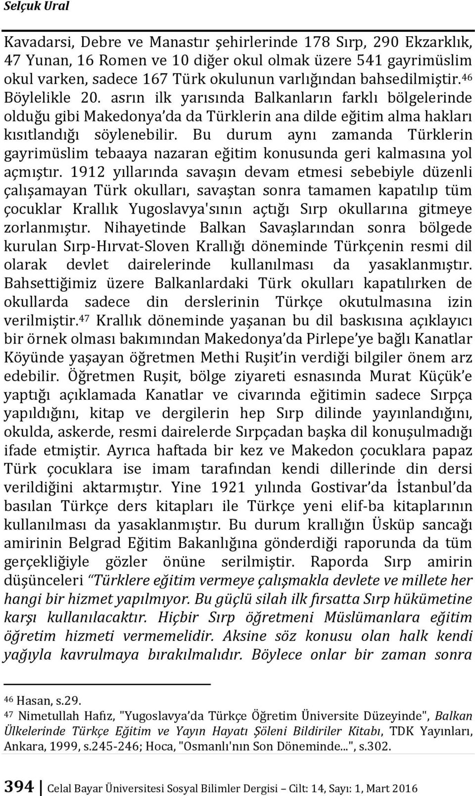 Bu durum aynı zamanda Türklerin gayrimüslim tebaaya nazaran eğitim konusunda geri kalmasına yol açmıştır.