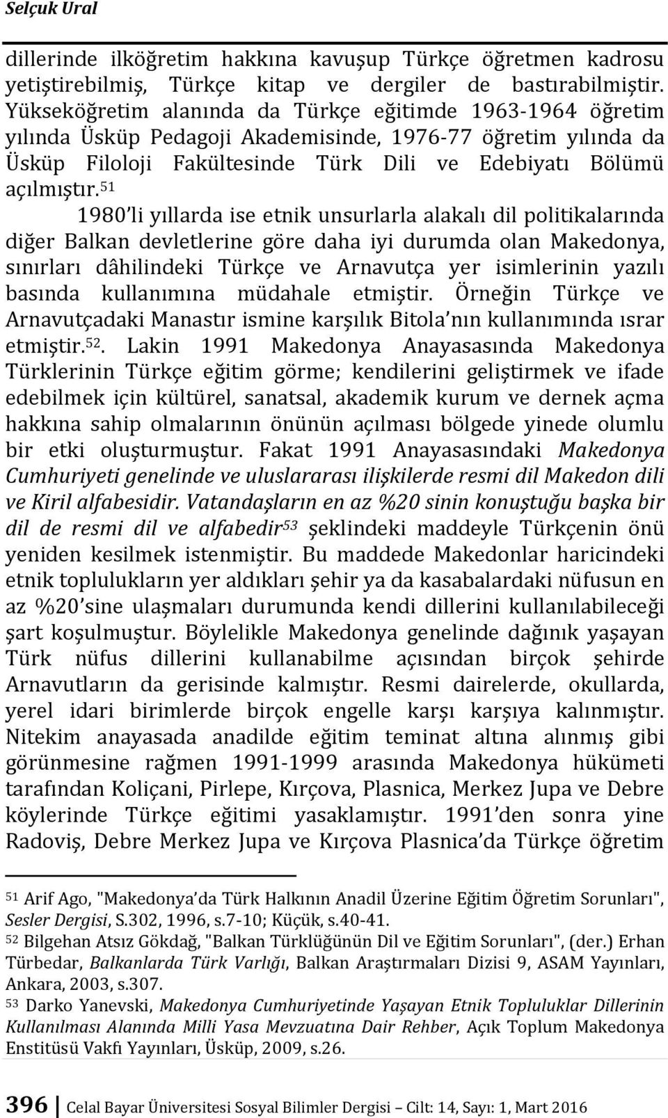 51 1980 li yıllarda ise etnik unsurlarla alakalı dil politikalarında diğer Balkan devletlerine göre daha iyi durumda olan Makedonya, sınırları dâhilindeki Türkçe ve Arnavutça yer isimlerinin yazılı