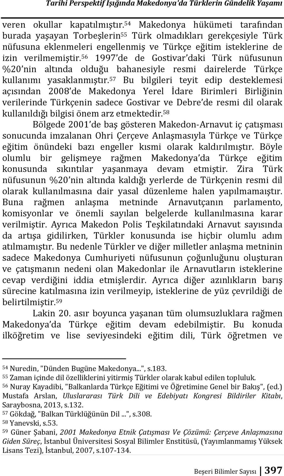 56 1997 de de Gostivar daki Türk nüfusunun %20 nin altında olduğu bahanesiyle resmi dairelerde Türkçe kullanımı yasaklanmıştır.