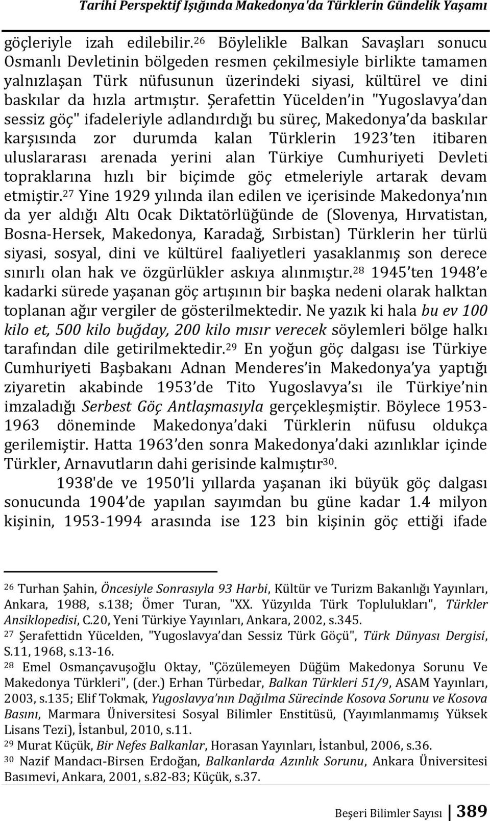 Şerafettin Yücelden in "Yugoslavya dan sessiz göç" ifadeleriyle adlandırdığı bu süreç, Makedonya da baskılar karşısında zor durumda kalan Türklerin 1923 ten itibaren uluslararası arenada yerini alan