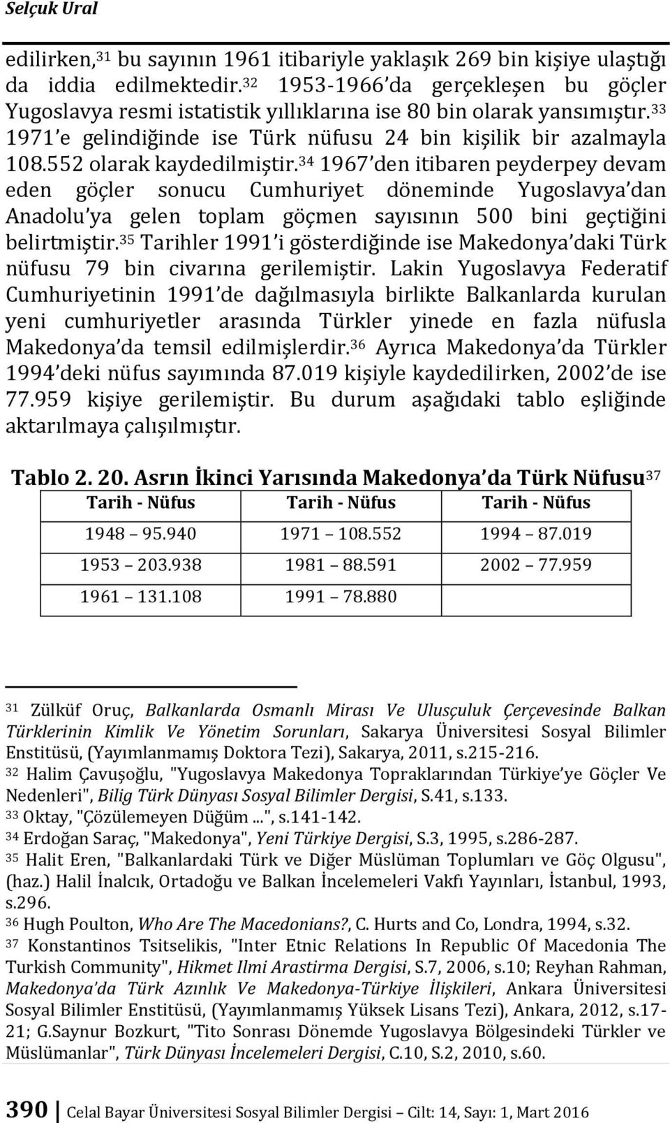 552 olarak kaydedilmiştir. 34 1967 den itibaren peyderpey devam eden göçler sonucu Cumhuriyet döneminde Yugoslavya dan Anadolu ya gelen toplam göçmen sayısının 500 bini geçtiğini belirtmiştir.