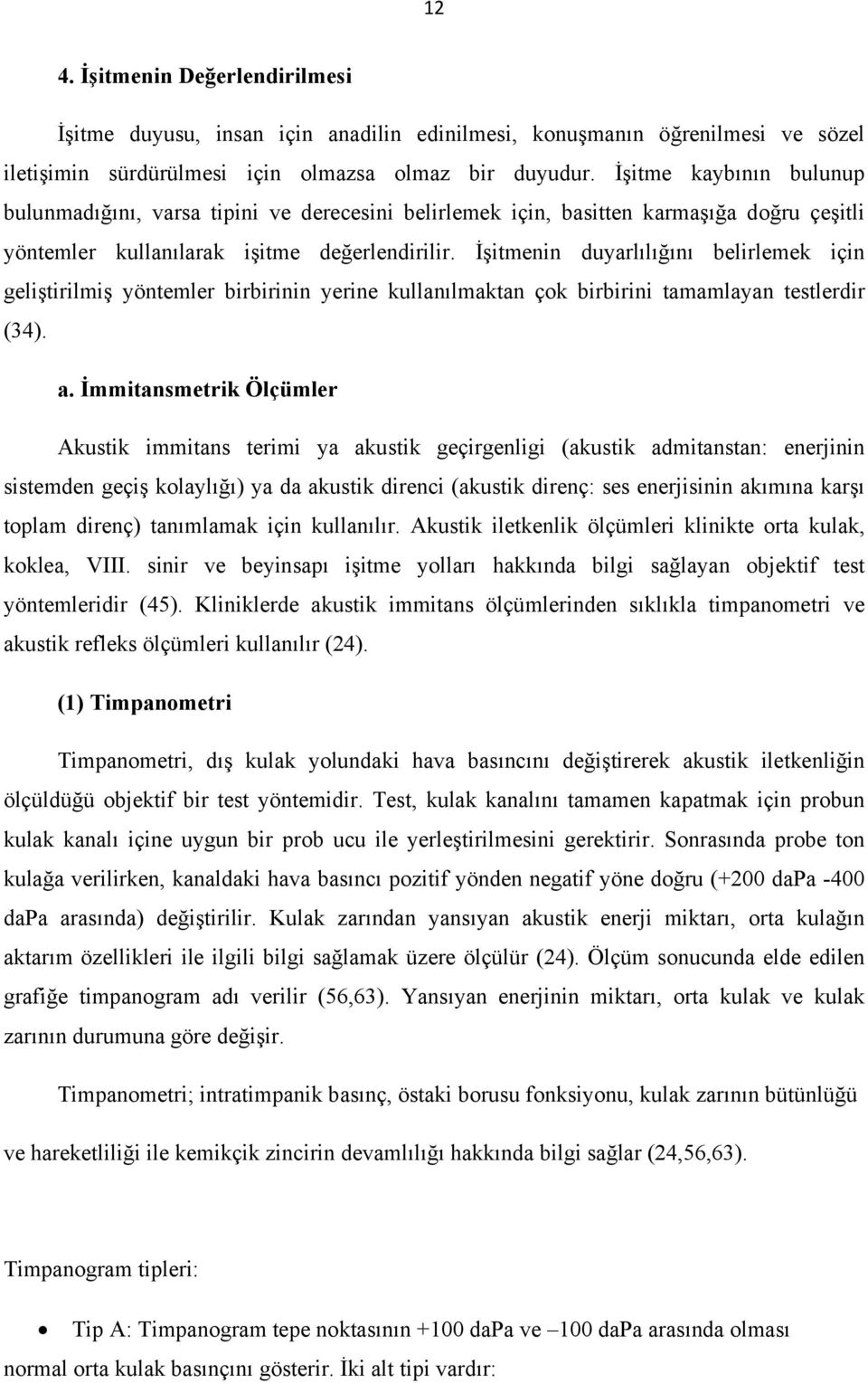 İşitmenin duyarlılığını belirlemek için geliştirilmiş yöntemler birbirinin yerine kullanılmaktan çok birbirini tamamlayan testlerdir (34). a.