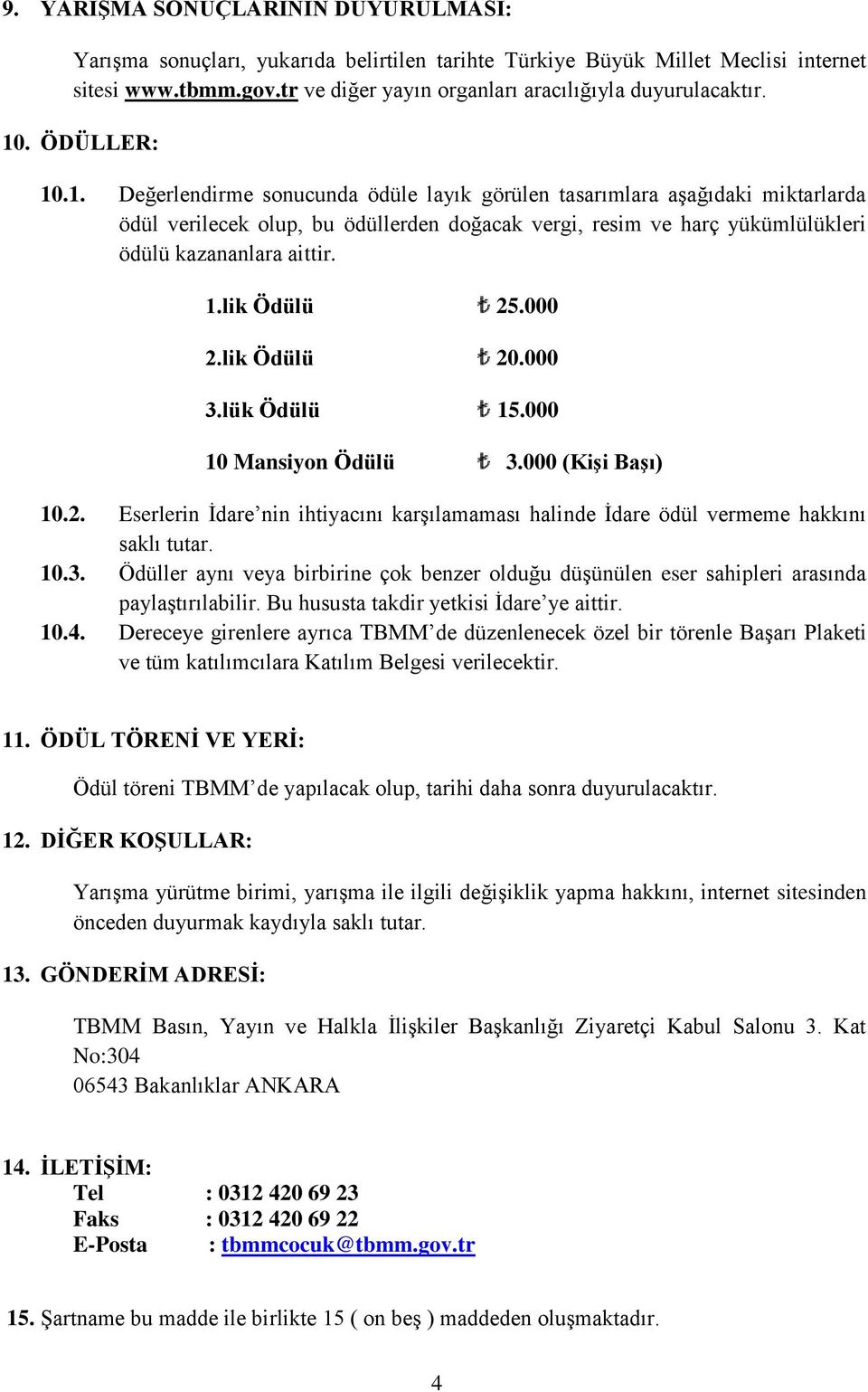 1.lik Ödülü 25.000 2.lik Ödülü 20.000 3.lük Ödülü 15.000 10 Mansiyon Ödülü 3.000 (Kişi Başı) 10.2. Eserlerin İdare nin ihtiyacını karşılamaması halinde İdare ödül vermeme hakkını saklı tutar. 10.3. Ödüller aynı veya birbirine çok benzer olduğu düşünülen eser sahipleri arasında paylaştırılabilir.